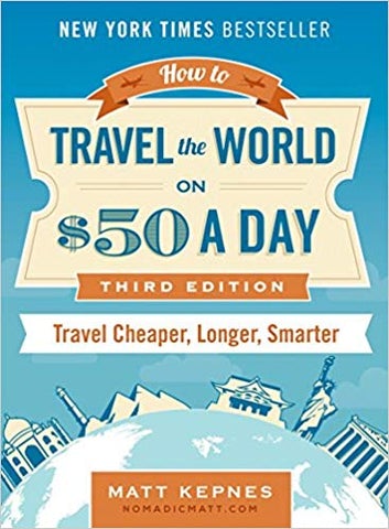 Cómo viajar por el mundo con $ 50 al día: Tercera edición: Viaja más barato, más largo, más inteligente por Matt Kepnes